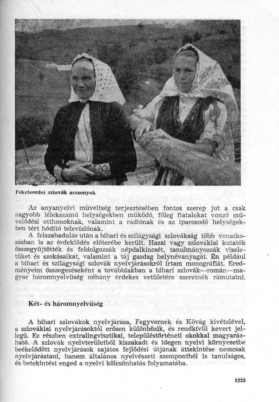 Feketeerdei szlovák asszonyok Az anyanyelvi műveltség terjesztésében fontos szerep jut a csak nagyobb lélekszámú helységekben működő, főleg fiatalokat vonzó művelődési otthonoknak, valamint a