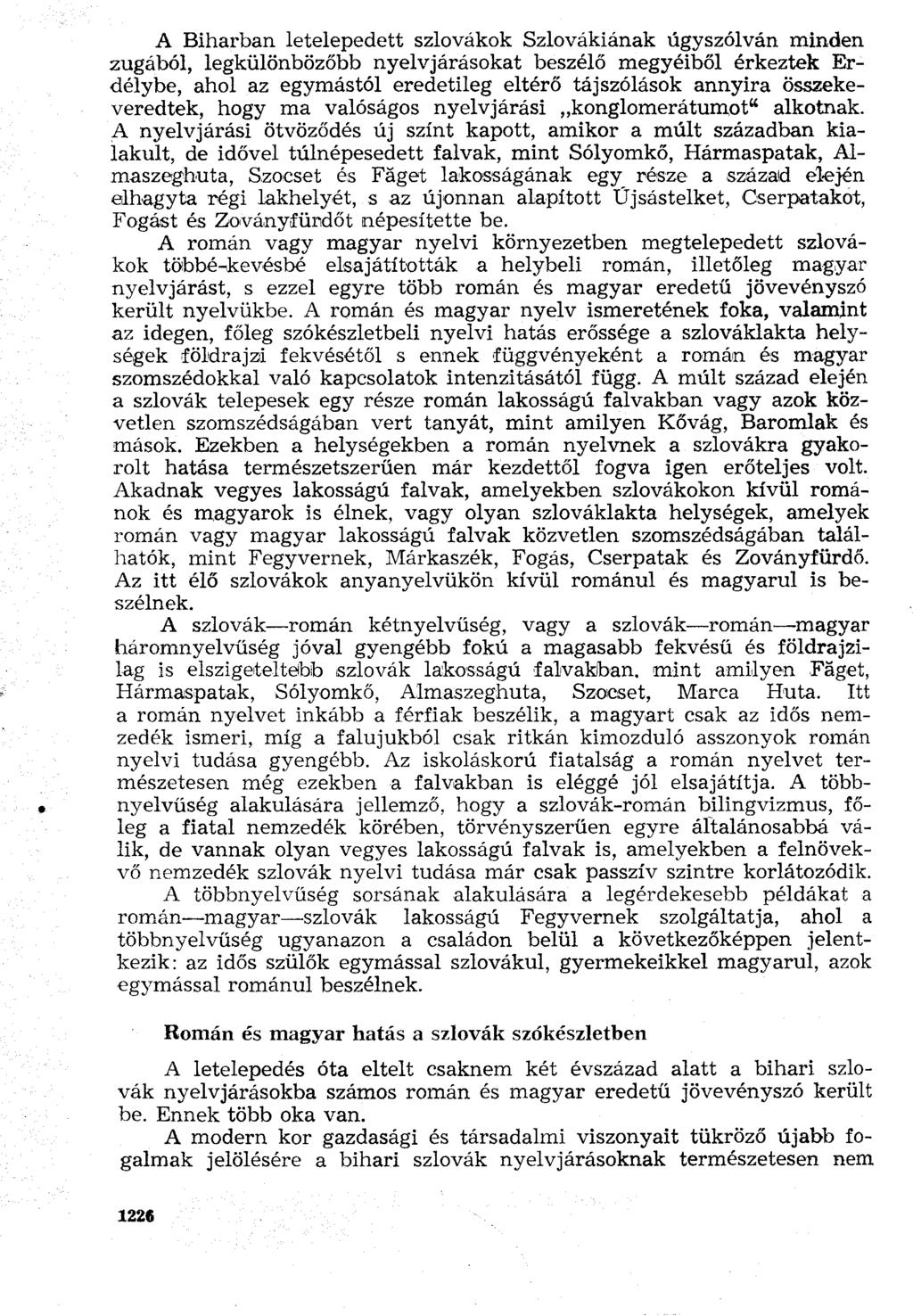 A Biharban letelepedett szlovákok Szlovákiának úgyszólván minden zugából, legkülönbözőbb nyelvjárásokat beszélő megyéiből érkeztek Erdélybe, ahol az egymástól eredetileg eltérő tájszólások annyira