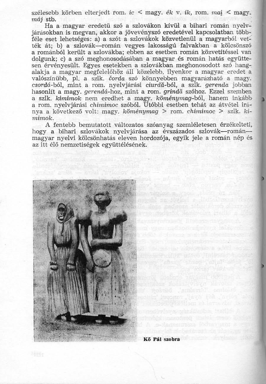 szélesebb körben elterjedt rom. ic < magy. ék v. ík, rom. mai < magy. máj stb.