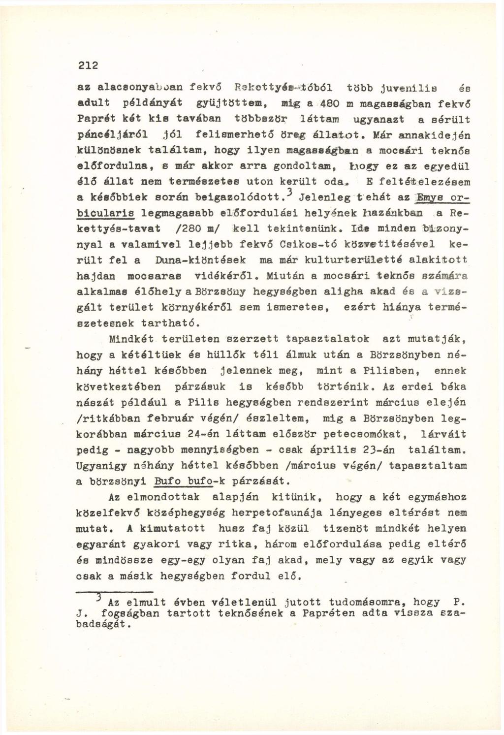 az alacsonyaboan fekvő Rakettyés-tóból több juvenilia és aduit példányát gyűjtöttem, mig a 480 m magasságban fekvő Paprét két kis tavában többször láttam ugyanazt a sérült páncéljáról jól