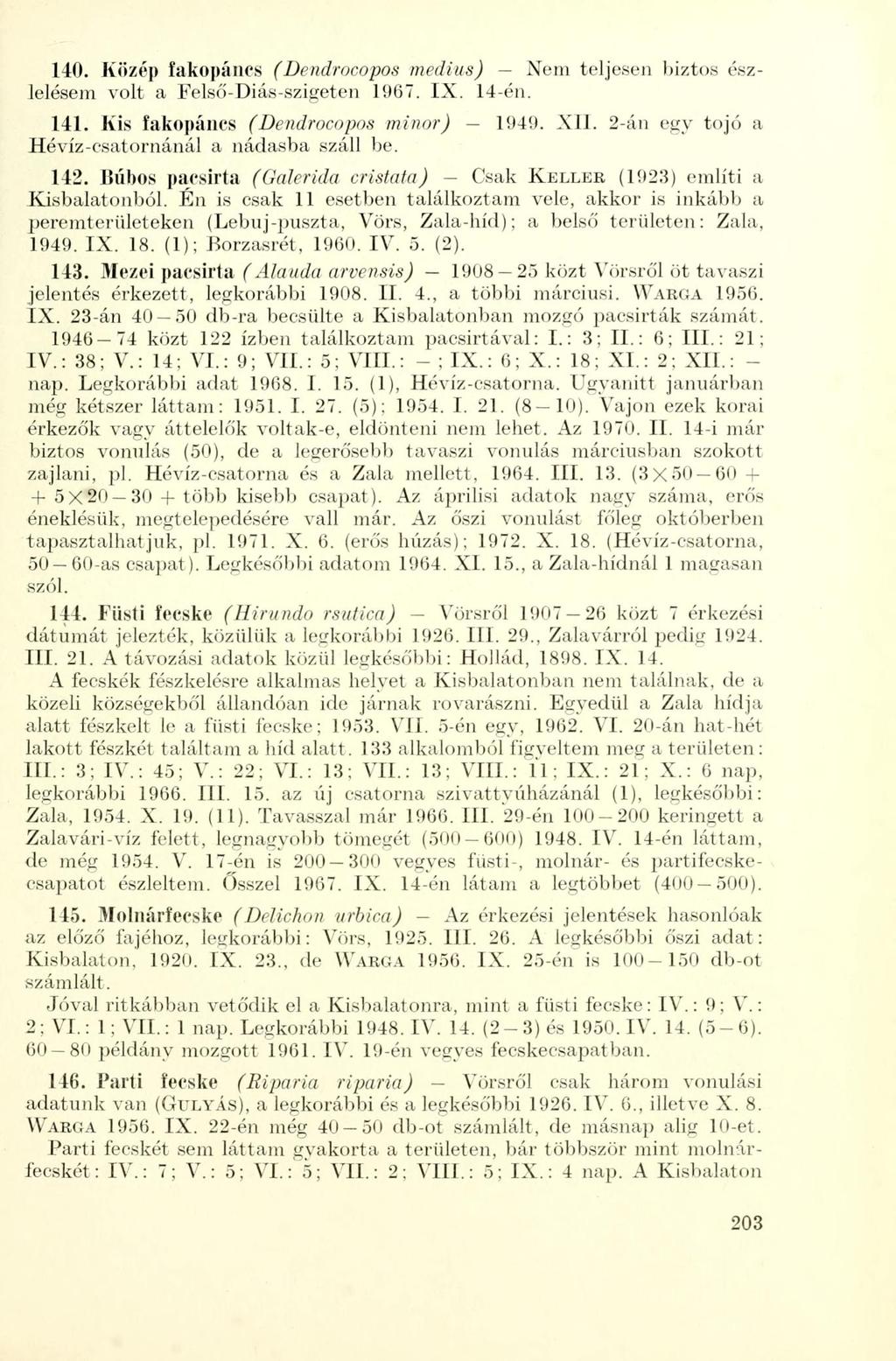 140. Közép fakopáncs (Dendrocopos medius) Nem teljesen biztos észlelésem volt a Felső-Diás-szigeten 1967. IX. 14-én. 141. Kis fakopáncs (Dendrocopos minor) 1949. XII.