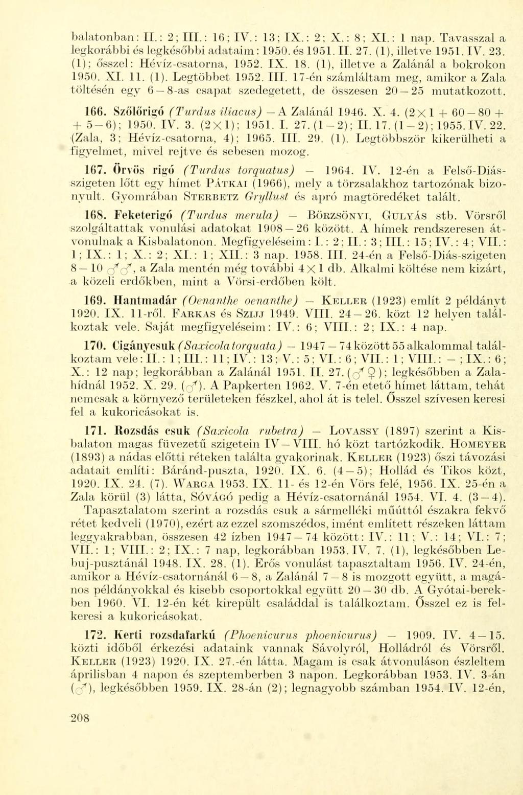 balatonban: IL: 2; III.: 10; IV.: 13; IX.: 2; X.: 8; XL: 1 nap. Tavasszal a legkorábbi és legkésőbbi adataim: 1950. és 1951. II. 27. (1), illetve 1951. IV. 23. (1); ősszel: Hévíz-csatorna, 1952. IX. 18.