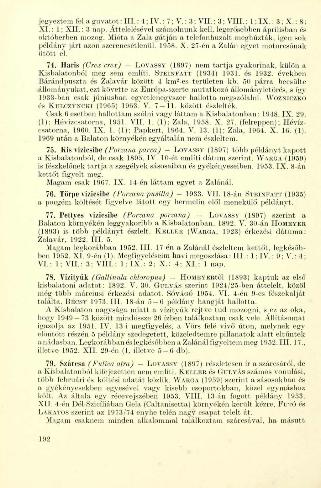 jegyeztem fel a guvatot: III.: 4; IV.: 7; V.: 3 ; VII.: 3; VIII.: 1; IX.: 3; X.: 8 ; XL: 1; XII.: 3 nap. Attelelésével számolnunk kell, legerősebben áprilisban és októberben mozog.