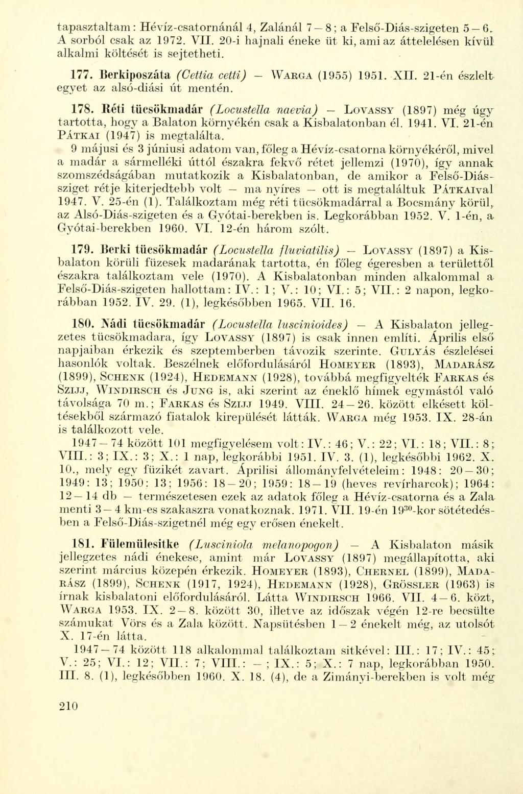 tapasztaltam: Hévíz-csatornánál 4, Zalánál 7 8; a Felső-Diás-szigeten 5 6. A sorból csak az 1972. VII. 20-i hajnali éneke üt ki, ami az áttelelésen kívül alkalmi költését is sejtetheti. 177.