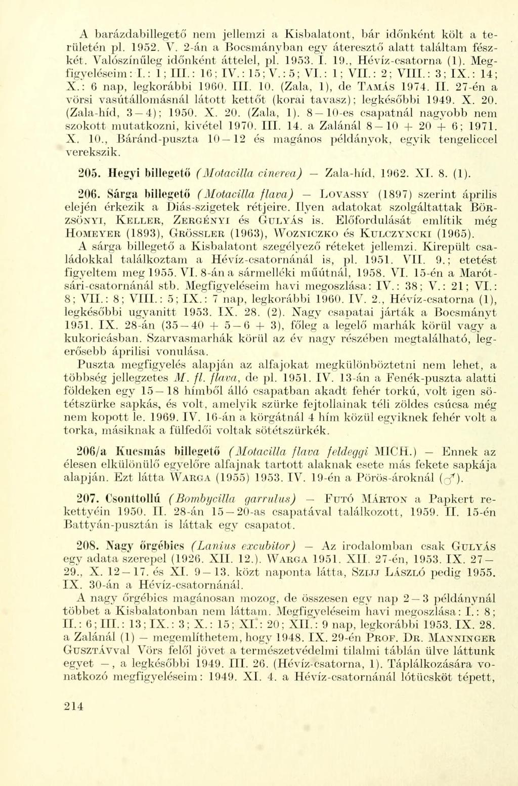 A barázdabillegető nem jellemzi a Kisbalatont, bár időnként költ a területén pl. 1952. V. 2-án a Bocsmányban egy áteresztő alatt találtam fészkét. Valószínűleg időnként áttelel, pl. 1953. I. 19., Hévíz-csatorna (1).