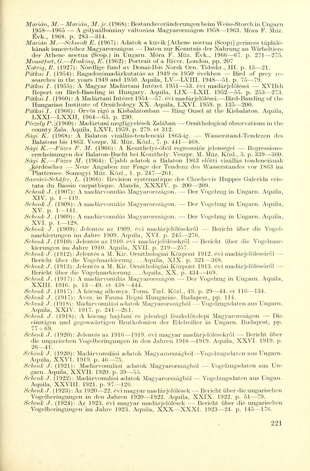Marián, M. Marián, M. jr. (1968): Bestandsveränderungen beim Weiss-Storch in Ungarn 1958 1965 A gólyaállomány változása Magyarországon 1958 1963. Móra F. Múz. Évk., 1968. p. 283 314. Marián M.