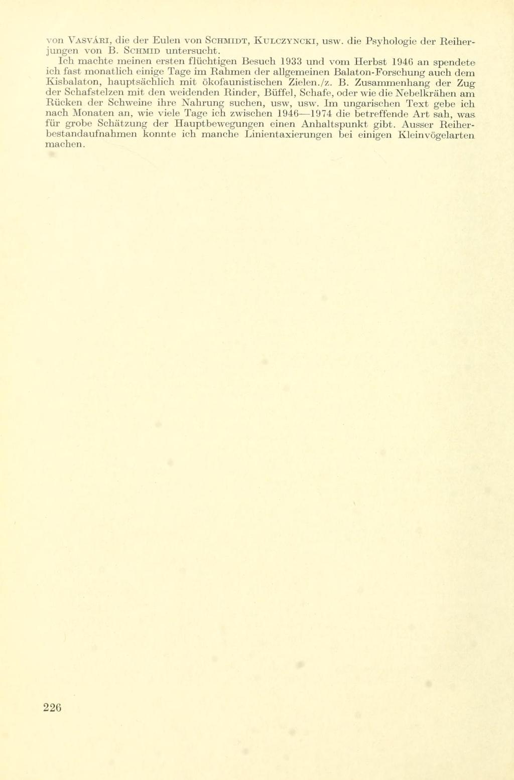 von VASVÁRI, die der Eulen von SCHMIDT, KULCZYNCKI, usw. die Psyhologie der Reiherjungen von B. SCHMID untersucht.