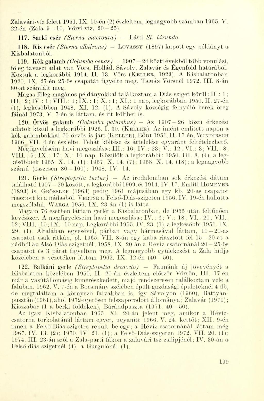 Zalavári-víz felett 1951. IX. 10-én (2) észleltein, legnagyobb számban 1965. V. 22-én (Zala 9-10, Vörsi-víz, 20-25). 117. Sarki csér (Sterna macroura) Lásd St. hirundo. 118.