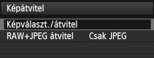 d Képek átvitele számítógépre 3 Az átvinni kívánt képek kiválasztása Képkivál. 1 Válassza ki a [Képátvitel] opciót. A [32] lapon válassza ki a [Képátvitel] opciót, majd nyomja meg a <0> gombot.