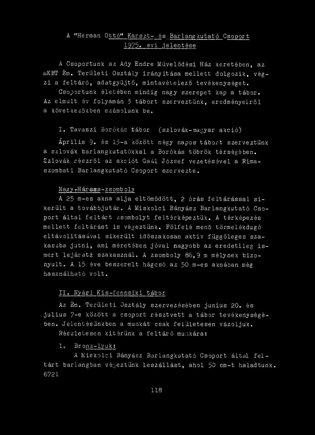 Szlovák részről az akciót Gaál József vezetésével a Rima- szombati Barlangkutató Csoport szervezte. Hagy r-hársas-zsomb oly A 25 m-es akna alja eltömődött, 2 órás feltárással sikerült a továbbjutás.