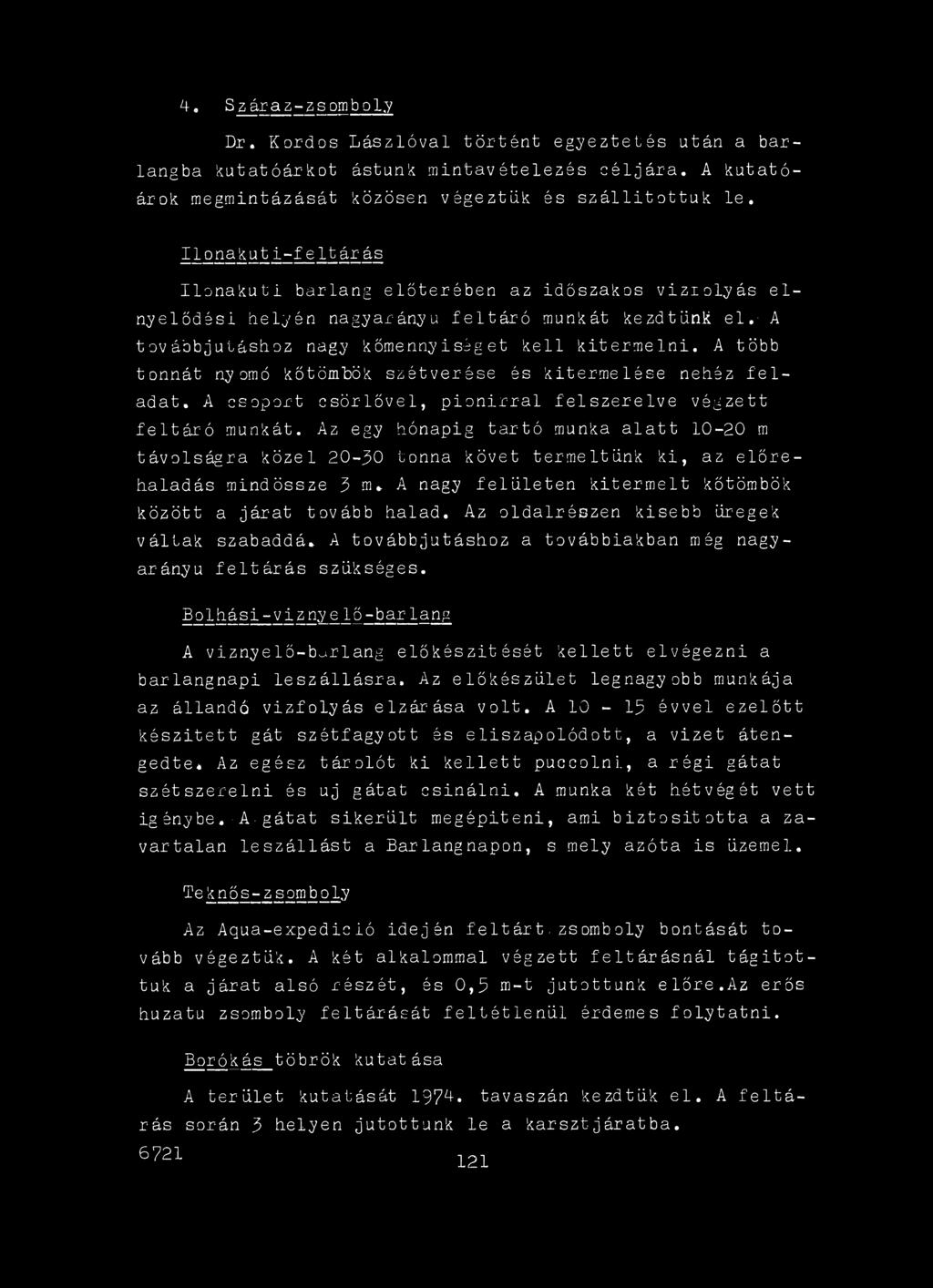 Az oldalrészen kisebb üregek váltak szabaddá. A továbbjutáshoz a továbbiakban még nagyarányú feltárás szükséges.