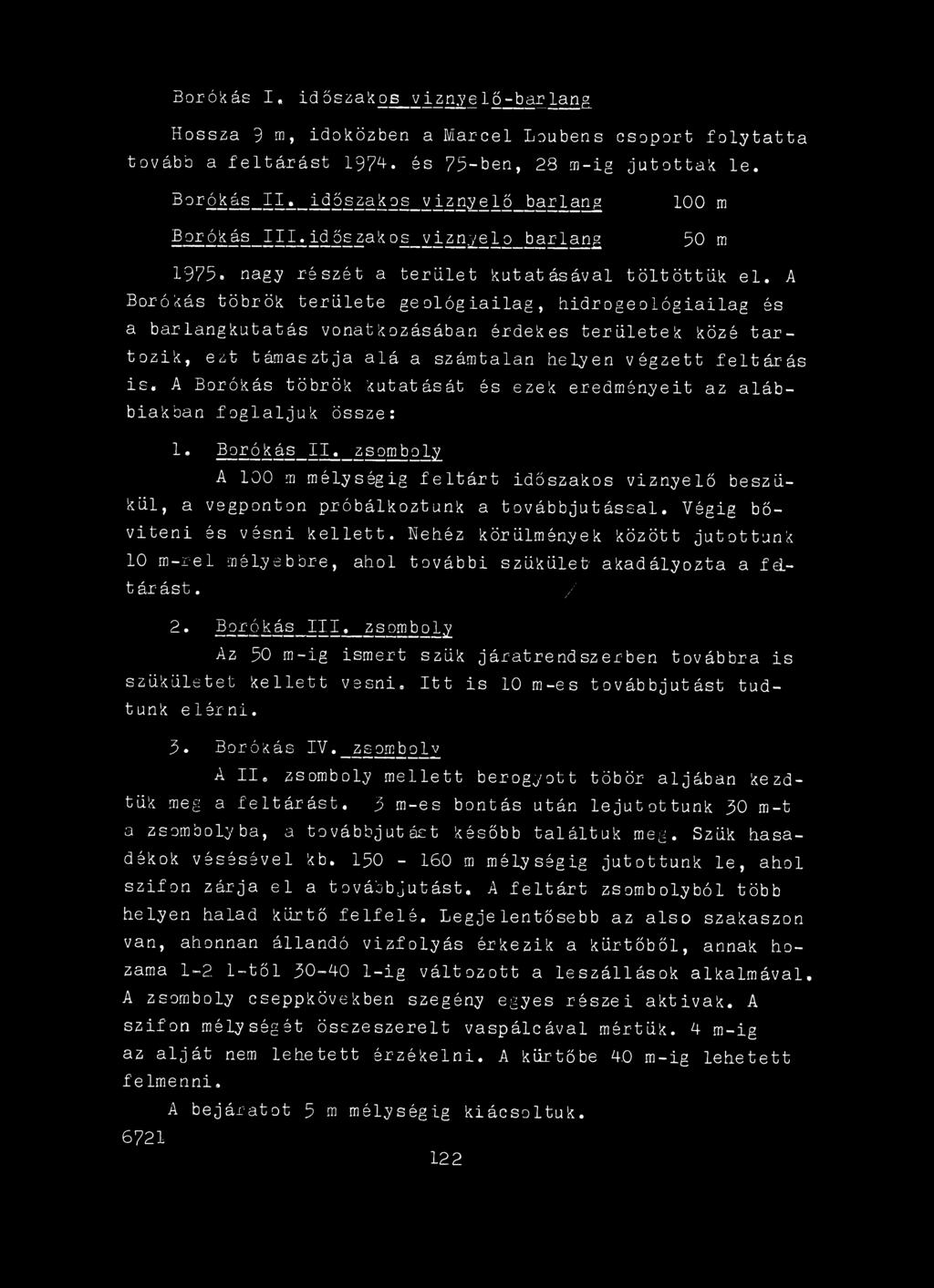 Végig bővíteni és vésni kellett. Nehéz körülmények között jutottunk 10 m-rel mélyebbre, ahol további szűkület akadályozta a feltárást.