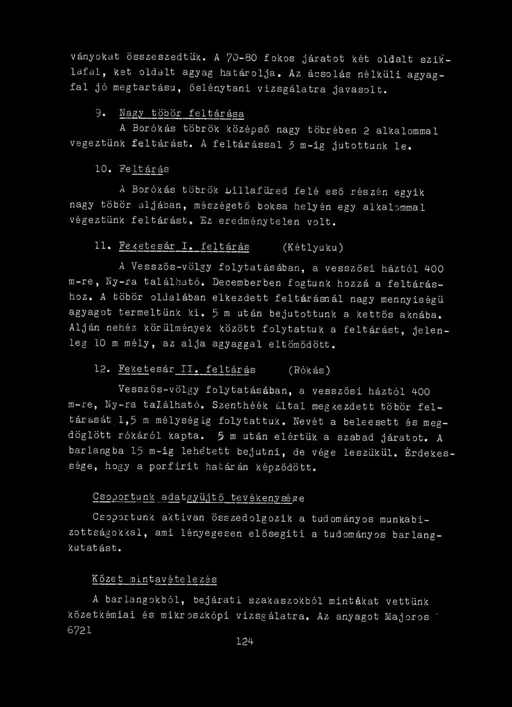 A töbör oldalában elkezdett feltárásnál nagy mennyiségű agy&g t termeltünk ki, 5 m után bejutottunk a kettős aknába.