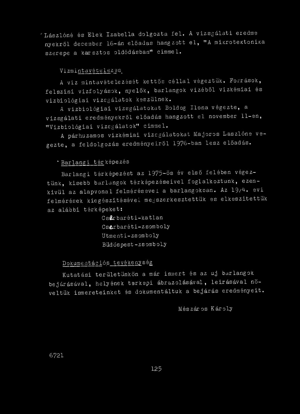 * Barlangi térképezés Barlangi térképezést az 1975-ös év első felében végeztünk, kisebb barlangok térképezéseivel foglalkoztunk, ezenkívül az alapvonal felmérésevei a barlangokoan.