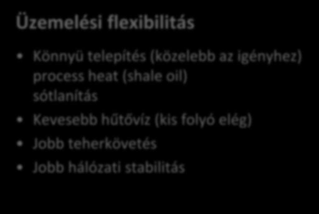 Üzemelési flexibilitás Könnyü telepítés (közelebb az igényhez) process heat (shale oil)
