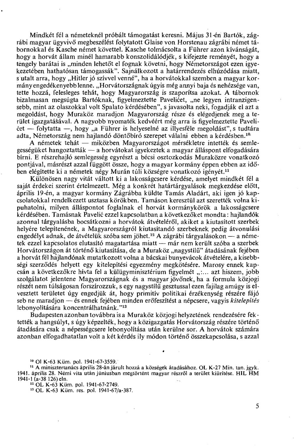 Mindkét fél a németeknél próbált támogatást keresni. Május 31-én Bartók, zágrábi magyar ügyvivő megbeszélést folytatott Glaise von Horstenau zágrábi német tábornokkal és Kasche német követtel.