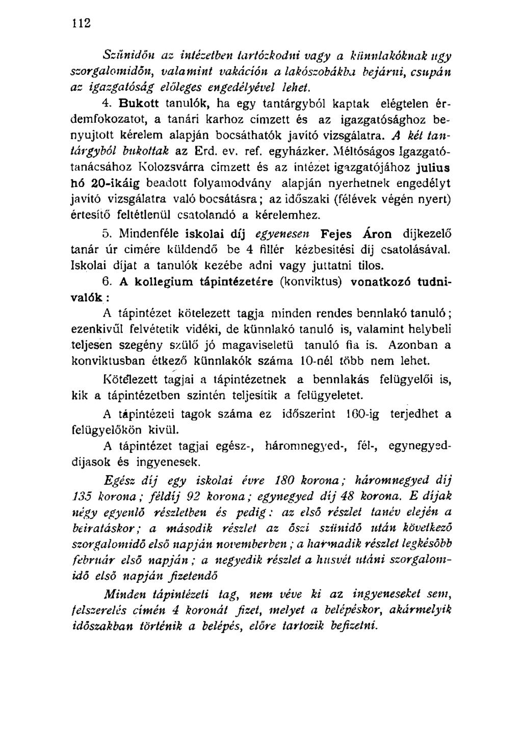 Szünidőn az intézetben tartózkodni vagy a kiinnlakóknak ugy szorgalomidőn, valamint vakáción a lakószobákba bejárni, csupán az igazgatóság előleges engedélyével lehet. 4.