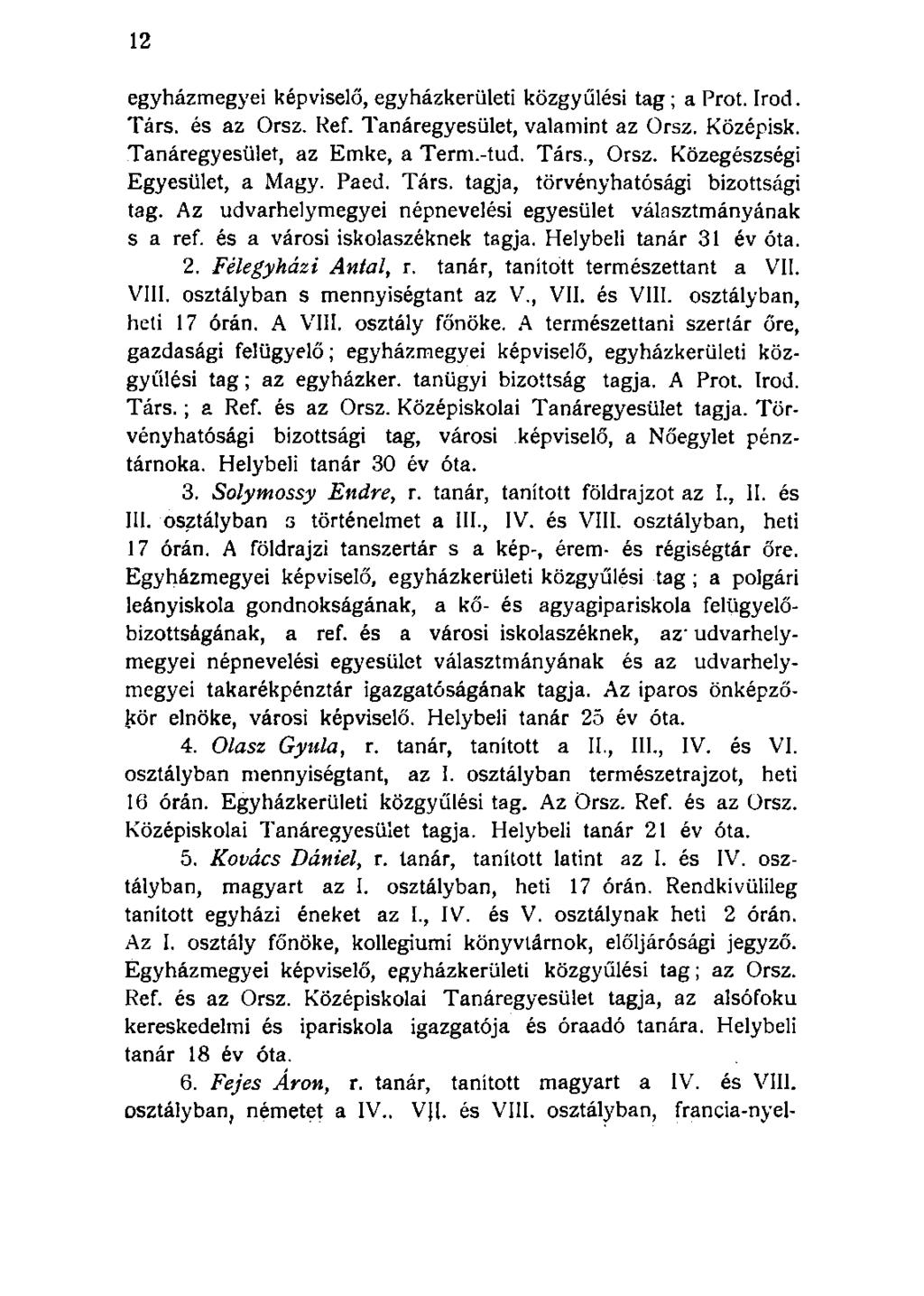 egyházmegyei képviselő, egyházkerületi közgyűlési tag ; a Prot. írod. Társ. és az Orsz. Ref. Tanáregyesület, valamint az Orsz. Középisk. Tanáregyesület, az Emke, a Term.-tud. Társ., Orsz.