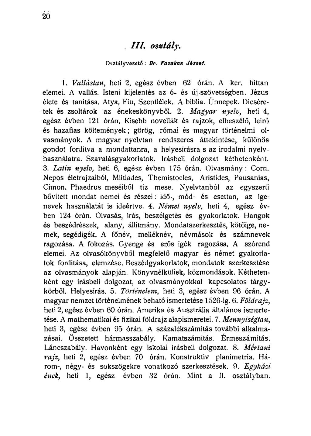 . III. osztály. Osztályvezető: Dr. Fazakas József. 1. Vallástan, heti 2, egész évben 62 órán. A ker. hittan elemei. A vallás. Isteni kijelentés az ó- és új-szövetségben. Jézus élete és tanitása.