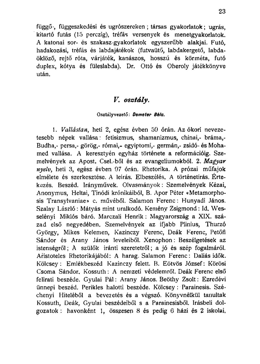 függő-, függeszkedési és ugrószereken; társas gyakorlatok; ugrás, kitartó futás (15 perczig), tréfás versenyek és menetgyakorlatok. A katonai sor- és szakasz-gyakorlatok egyszerűbb alakjai.