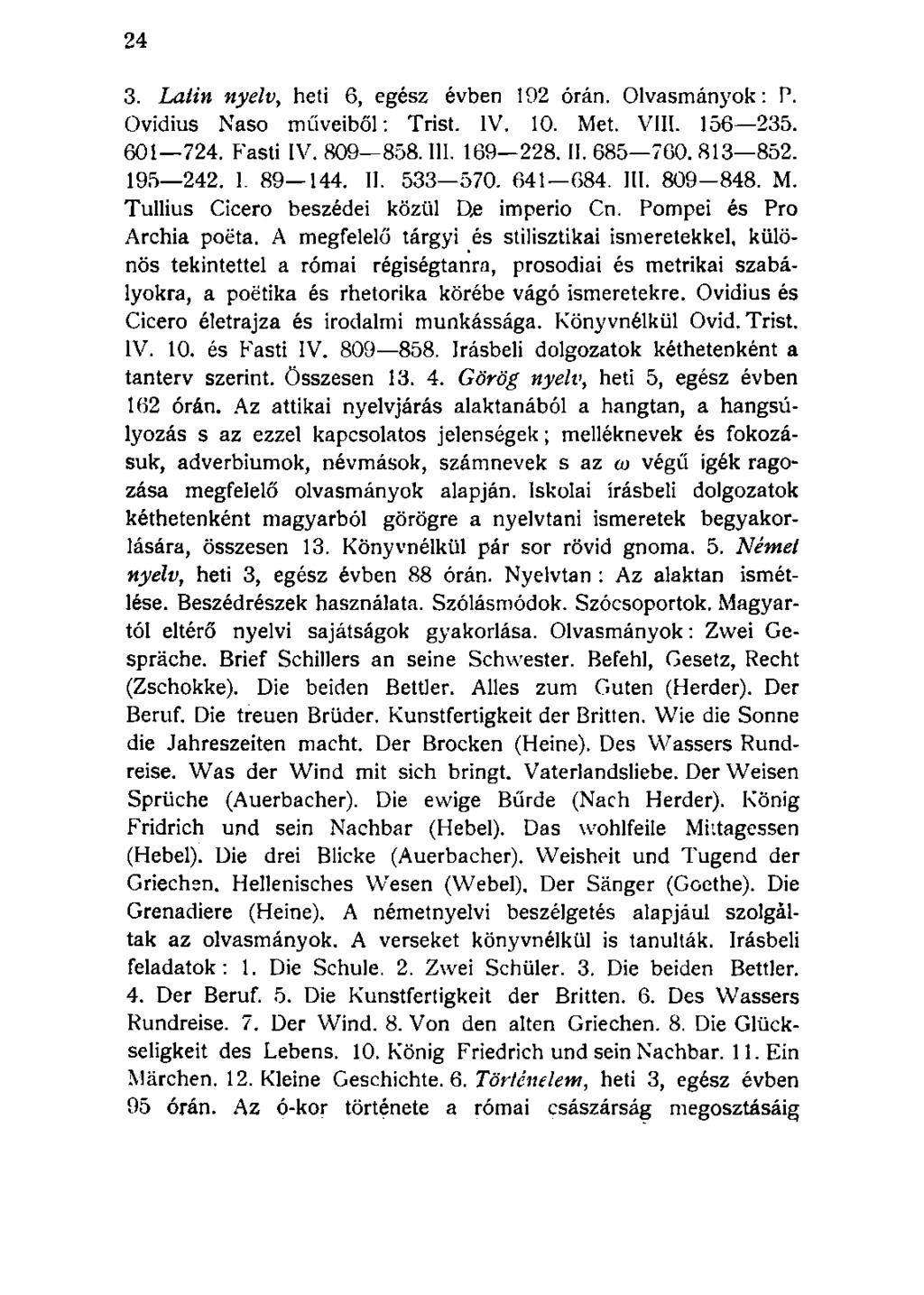 3. Latin nyelv, heti 6, egész évben 192 órán. Olvasmányok: P. Ovidius Naso műveiből: Trist. IV. 10. Met. VIII. 156 235. 601 724. Fasti IV. 809 858. III. 169 228. II. 685 760. 813 852. 195 242. I. 89 144.