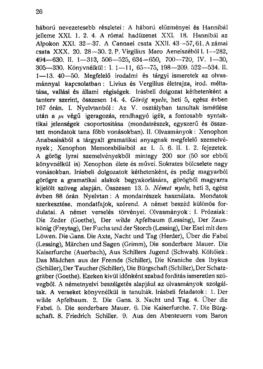háború nevezetesebb részletei: A háború előzményei és Hannibál jelleme XXI. 1. 2. 4. A római hadüzenet XXI. 18. Hannibál az Alpokon XXI. 32 37. A Cannaei csata XXII. 43-57,61. A zámai csata XXX. 20.