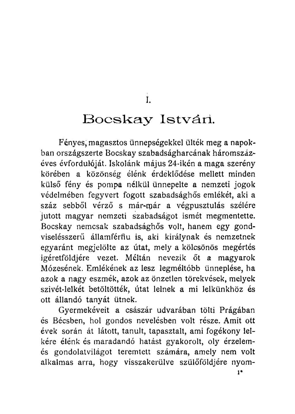 I. Bocskay István. Fényes^ magasztos ünnepségekkel ülték meg a napokban országszerte Bocskay szabadságharcának háromszázéves évfordulóját.