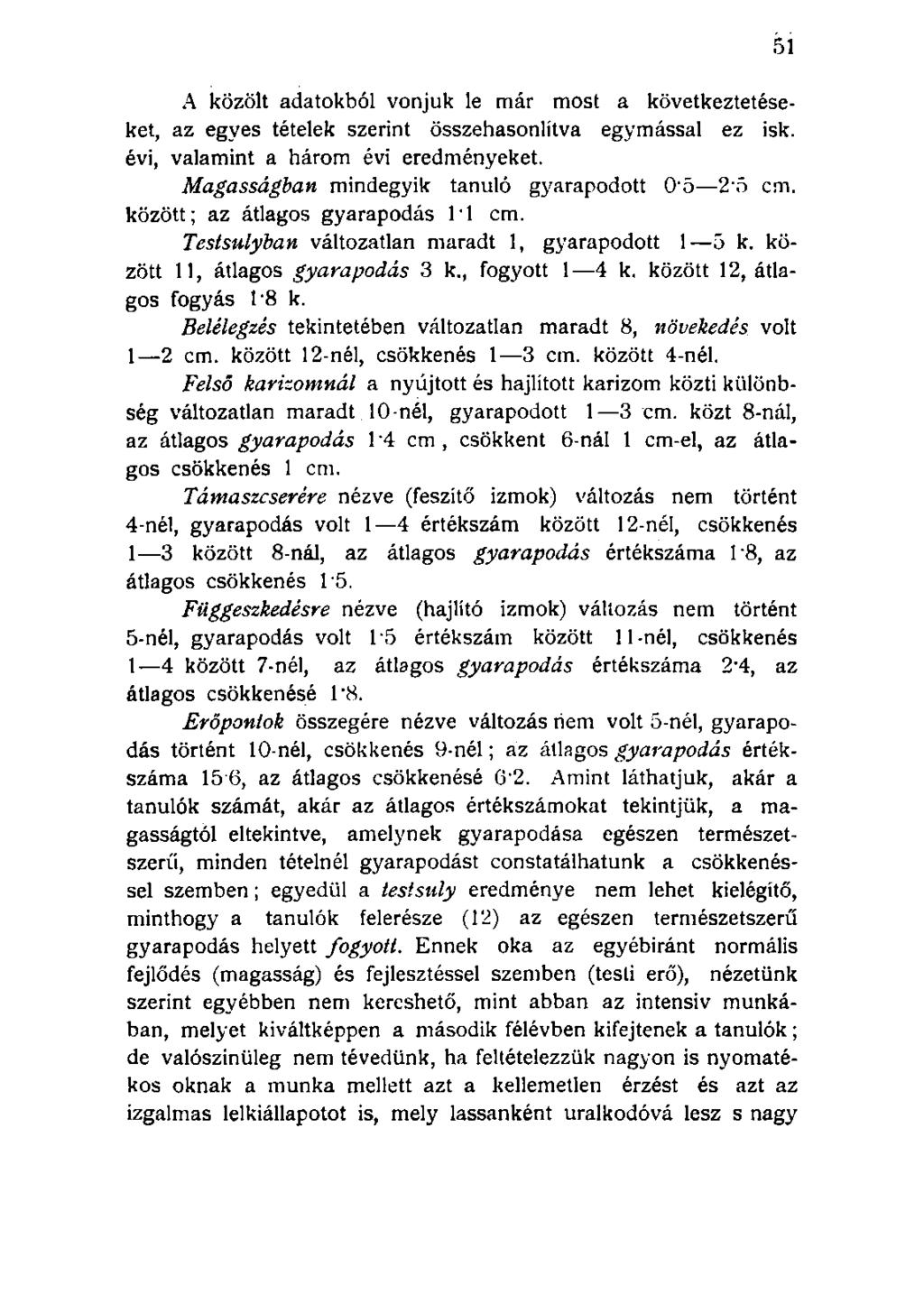 A közölt adatokból vonjuk le már most a következtetéseket, az egyes tételek szerint összehasonlítva egymással ez isk. évi, valamint a három évi eredményeket.