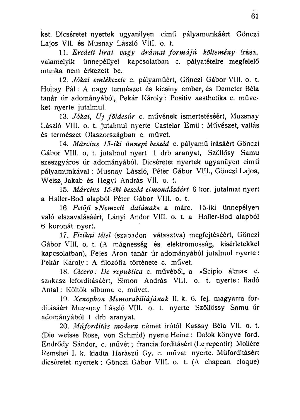 ket. Dicséretet nyertek ugyanilyen cimű pályamunkáért Gönczi Lajos VII. és Musnay László Vili. o. t. 11. Eredeti Urai vagy drámai formájú költemény írása, valamelyik ünnepéllyel kapcsolatban c.