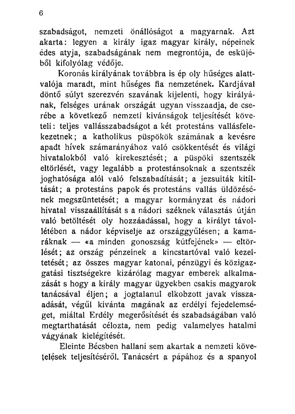szabadságot, nemzeti önállóságot a magyarnak. Azt akarta: legyen a király igaz magyar király, népeinek édes atyja, szabadságának nem megrontója, de esküjéből kifolyólag védője.