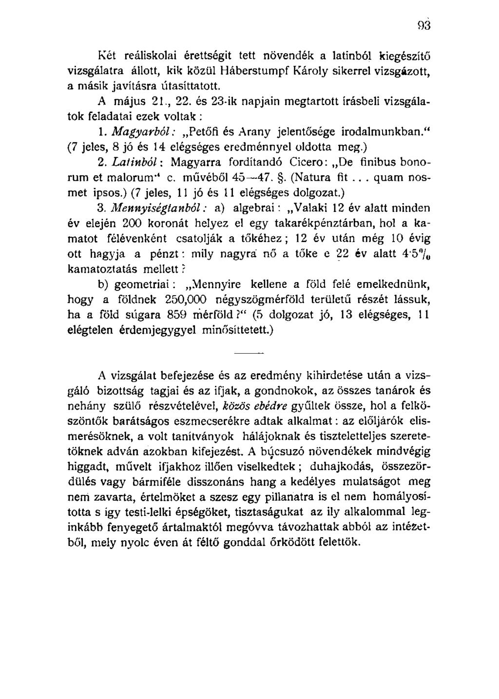 Két reáliskolai érettségit tett növendék a latinból kiegészítő vizsgálatra állott, kik közül Háberstumpf Károly sikerrel vizsgázott, a másik javításra utasíttatott. A május 21., 22.