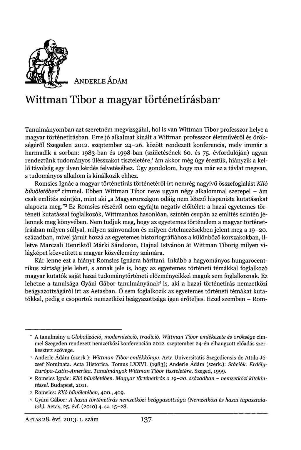 ANDERLE ADÁM Wittman Tibor a magyar történetírásban* Tanulmányomban azt szeretném megvizsgálni, hol is van Wittman Tibor professzor helye a magyar történetírásban.