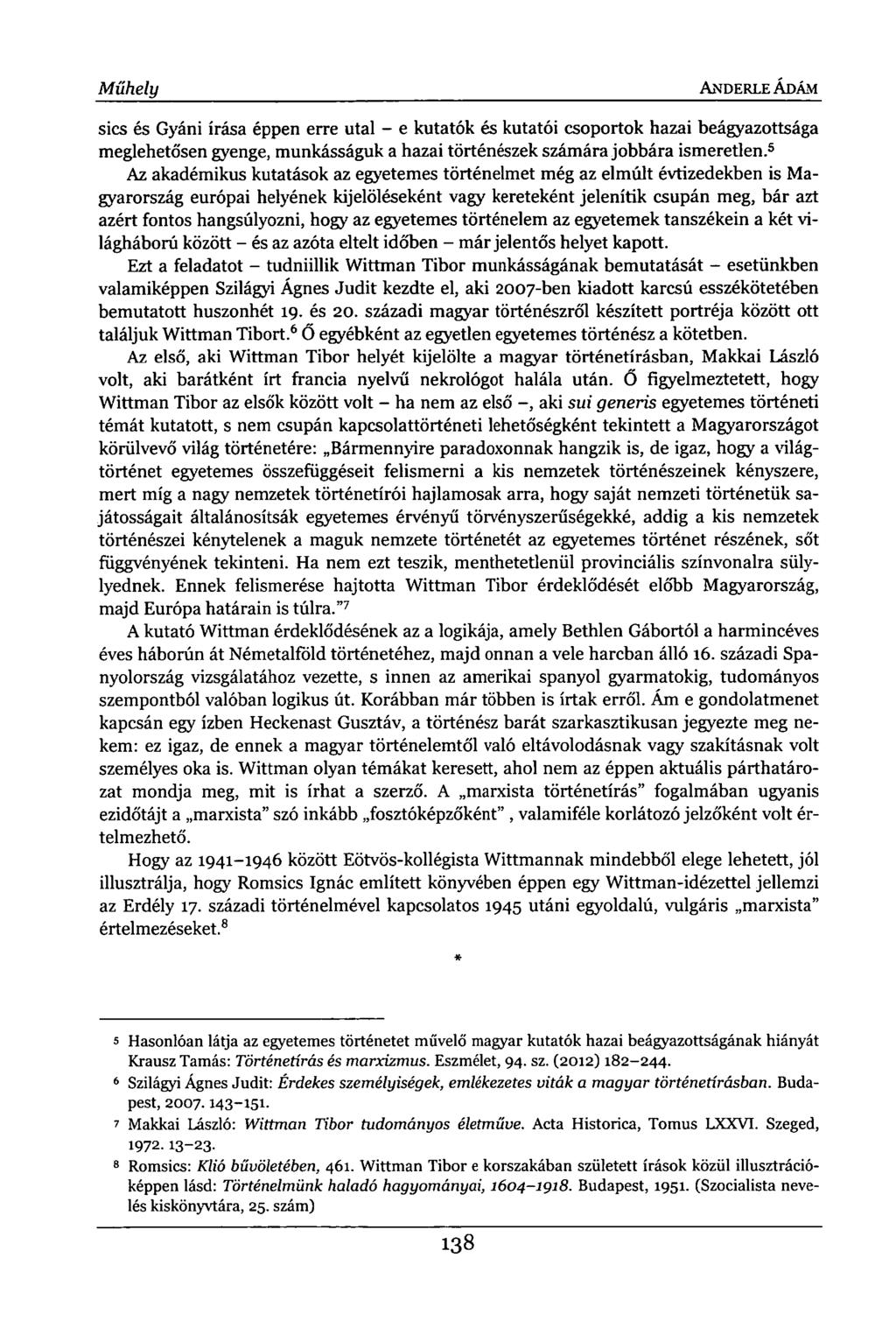 Műhely ANDERLE ÁDÁM sics és Gyáni írása éppen erre utal - e kutatók és kutatói csoportok hazai beágyazottsága meglehetősen gyenge, munkásságuk a hazai történészek számára jobbára ismeretlen.