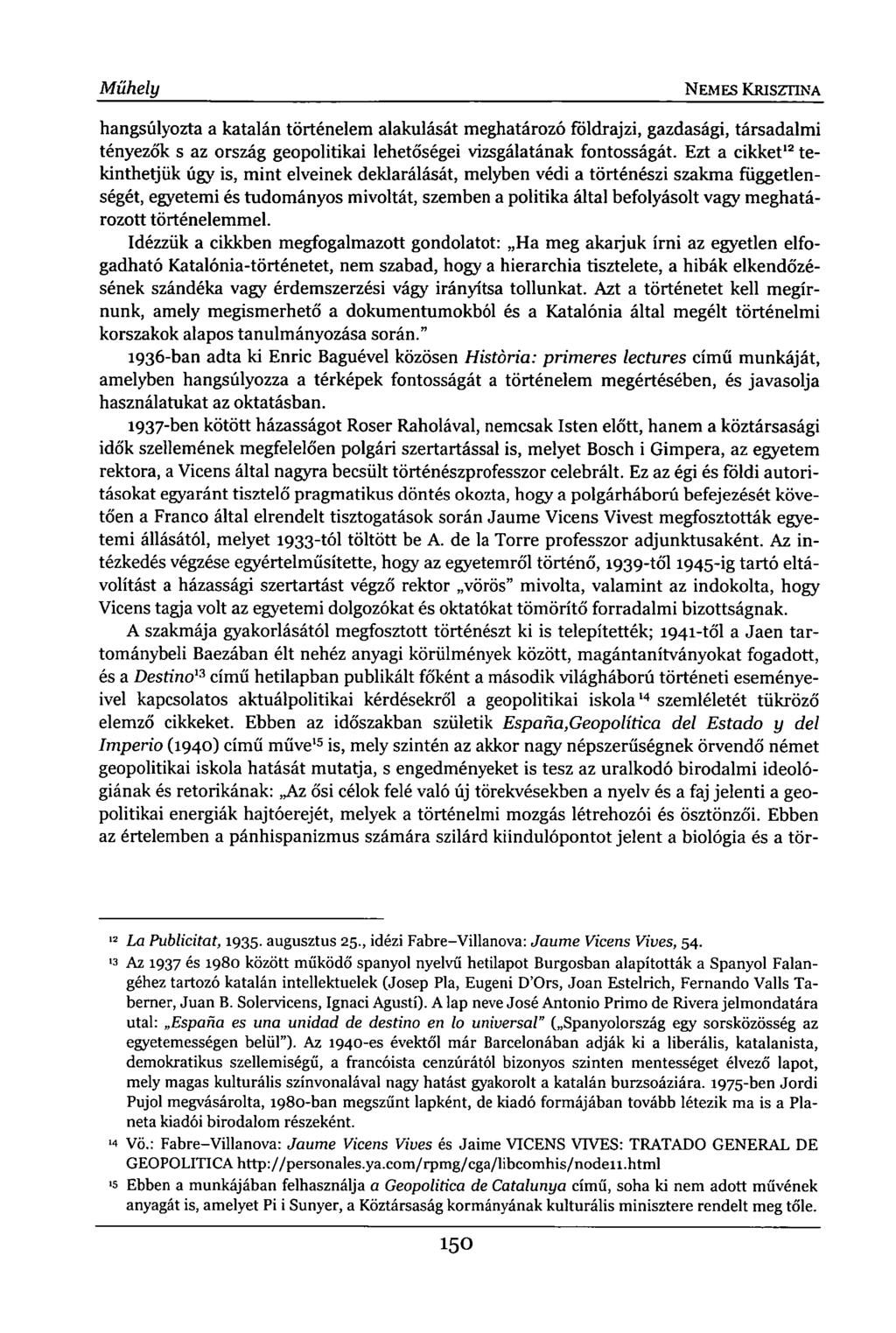 Műhely NEMES KRISZTINA hangsúlyozta a katalán történelem alakulását meghatározó földrajzi, gazdasági, társadalmi tényezők s az ország geopolitikai lehetőségei vizsgálatának fontosságát.