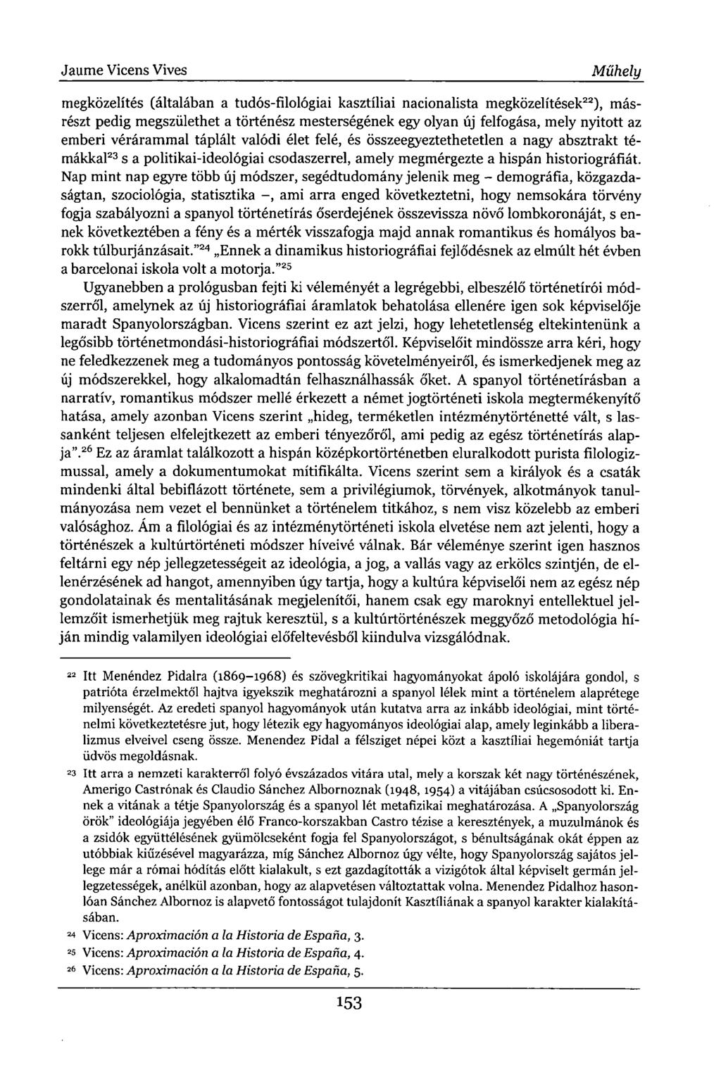 Jaume Vicens Vives Műhely megközelítés (általában a tudós-filológiai kasztíliai nacionalista megközelítések 22 ), másrészt pedig megszülethet a történész mesterségének egy olyan új felfogása, mely
