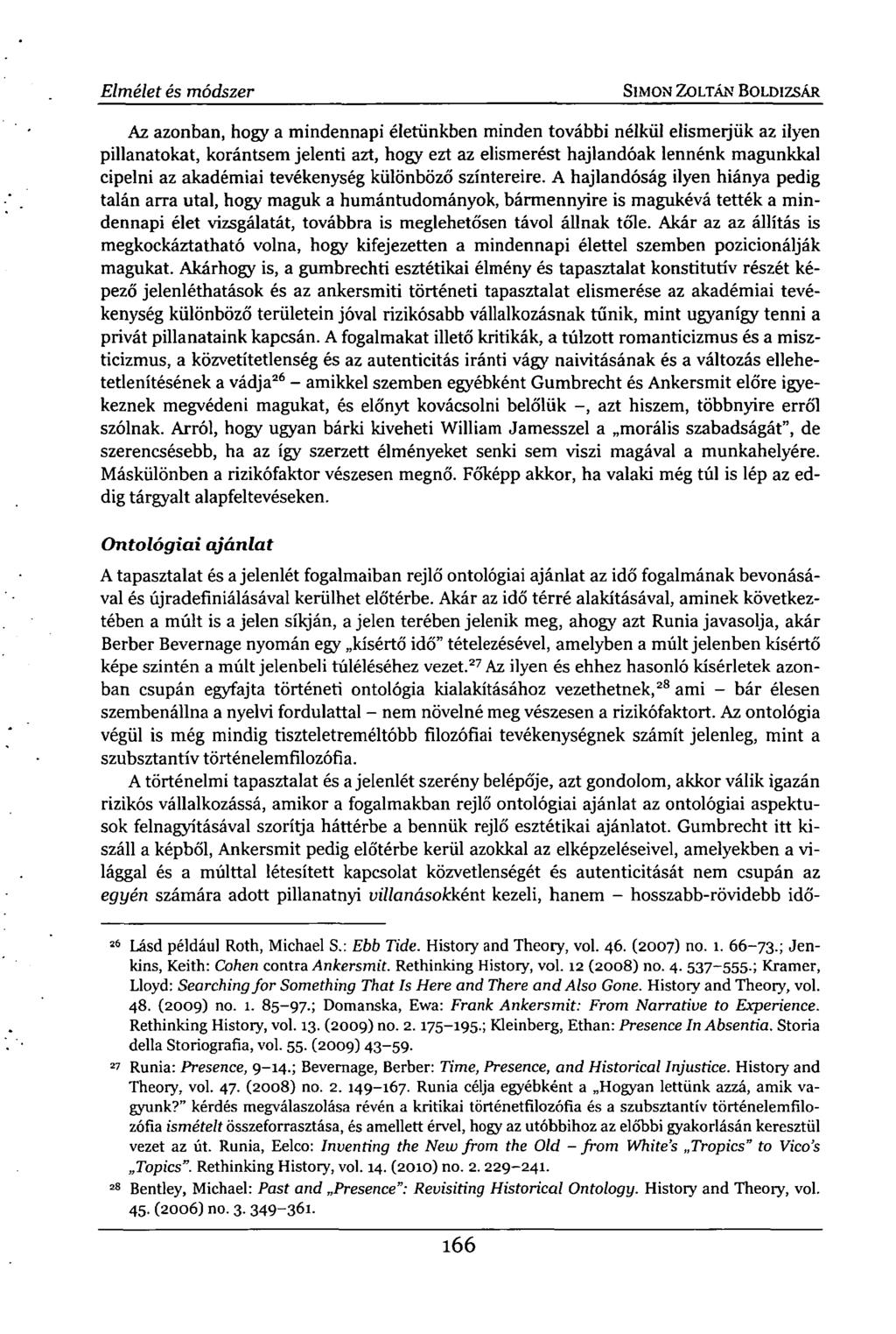 Elmélet és módszer SIMON ZOLTÁN BOLDIZSÁR Az azonban, hogy a mindennapi életünkben minden további nélkül elismerjük az ilyen pillanatokat, korántsem jelenti azt, hogy ezt az elismerést hajlandóak