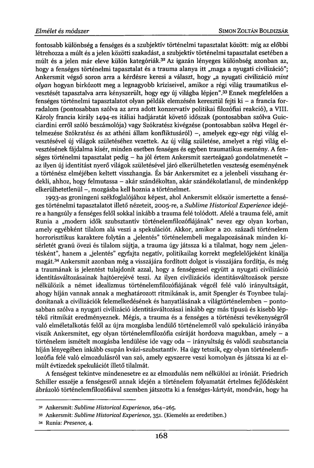Elmélet és módszer SIMON ZOLTÁN BOLDIZSÁR fontosabb különbség a fenséges és a szubjektív történelmi tapasztalat között: míg az előbbi létrehozza a múlt és a jelen közötti szakadást, a szubjektív