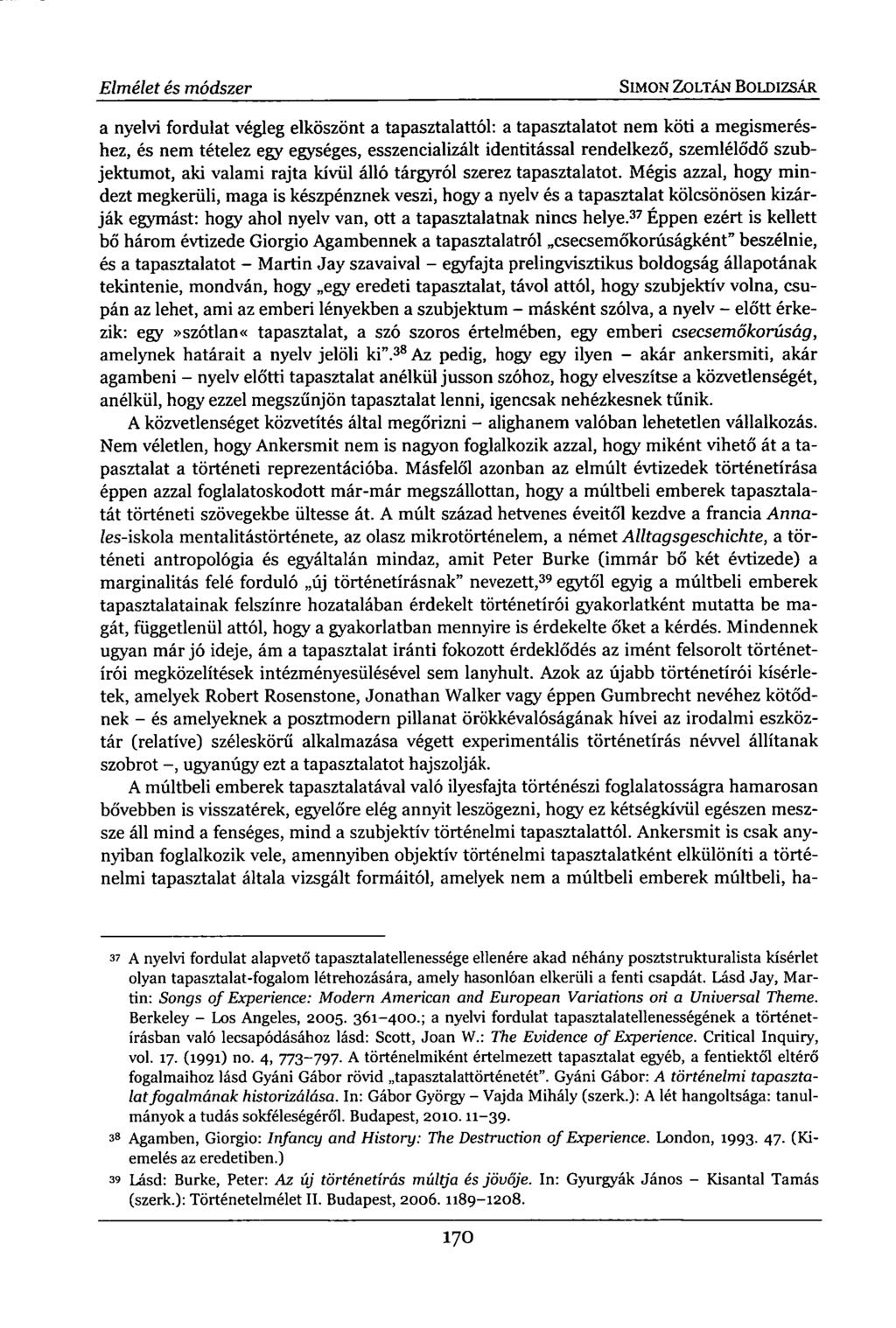 Elmélet és módszer SIMON ZOLTÁN BOLDIZSÁR a nyelvi fordulat végleg elköszönt a tapasztalattól: a tapasztalatot nem köti a megismeréshez, és nem tételez egy egységes, esszencializált identitással