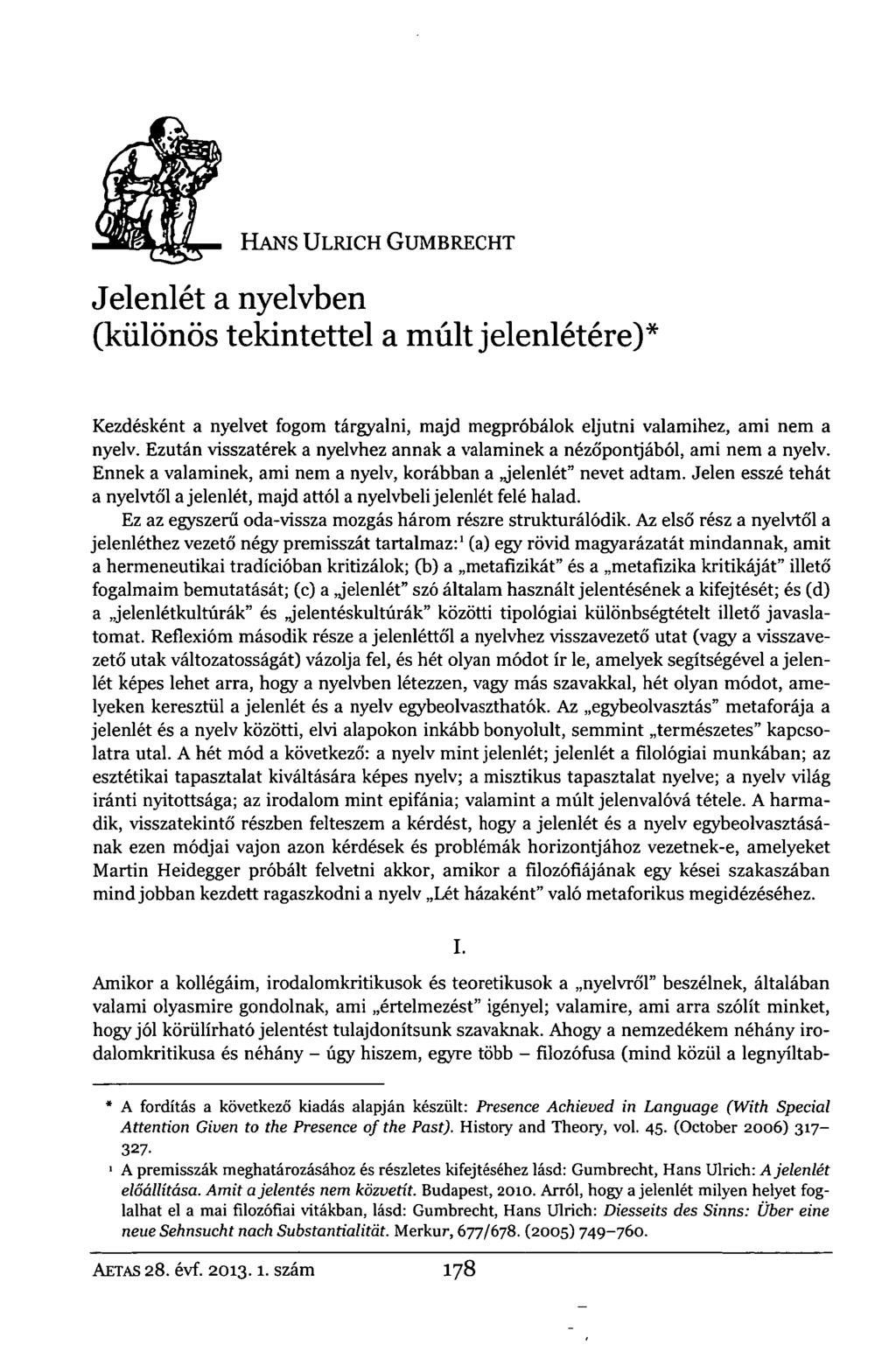 _ HANS ULRICH GUMBRECHT Jelenlét a nyelvben (különös tekintettel a múlt jelenlétére)* Kezdésként a nyelvet fogom tárgyalni, majd megpróbálok eljutni valamihez, ami nem a nyelv.