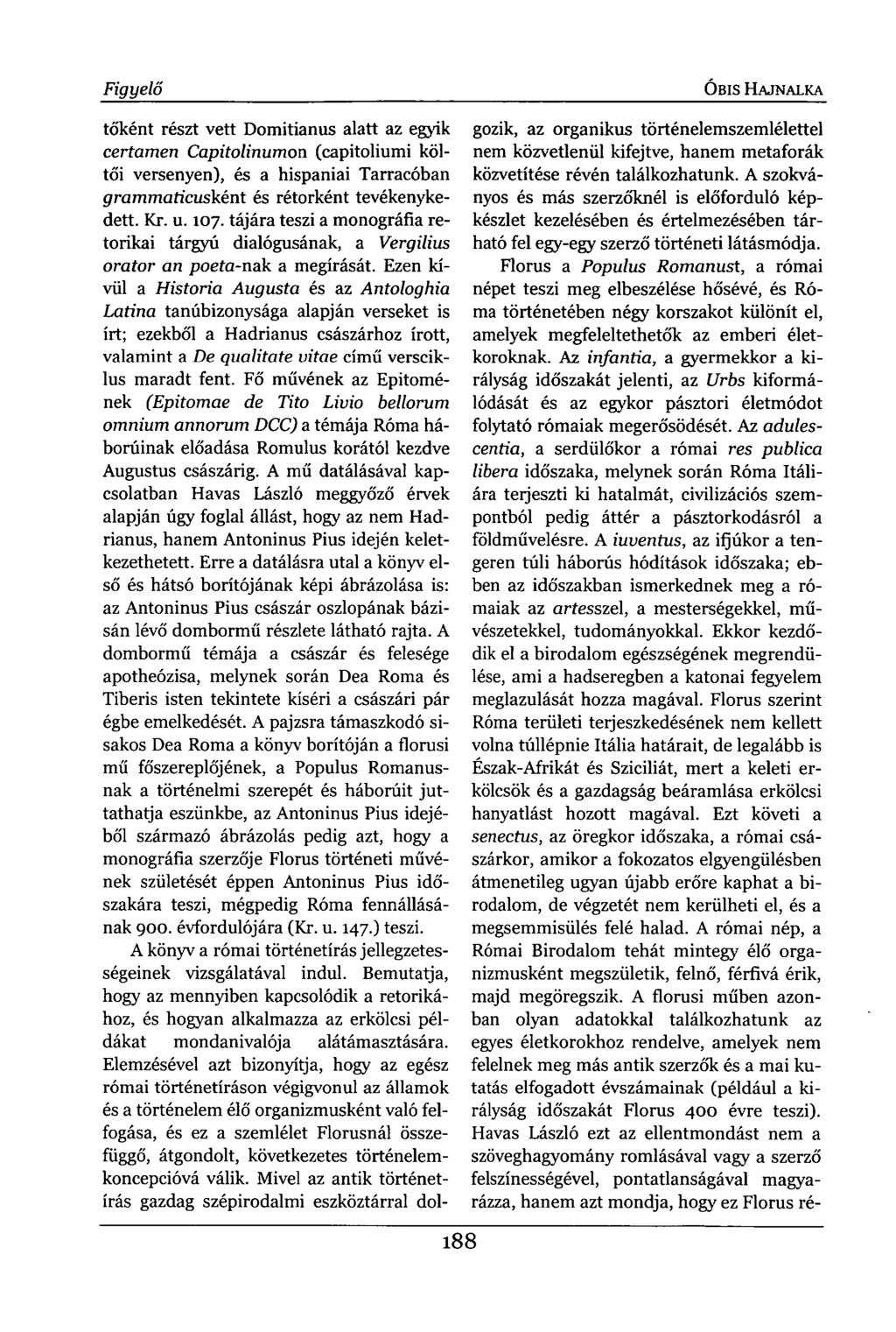 Figyelő ÓBIS HAJNALKA tőként részt vett Domitianus alatt az egyik certamen Capitolinumon (capitoliumi költői versenyen), és a hispaniai Tarracóban grammaticusként és rétorként tevékenykedett. Kr. u.