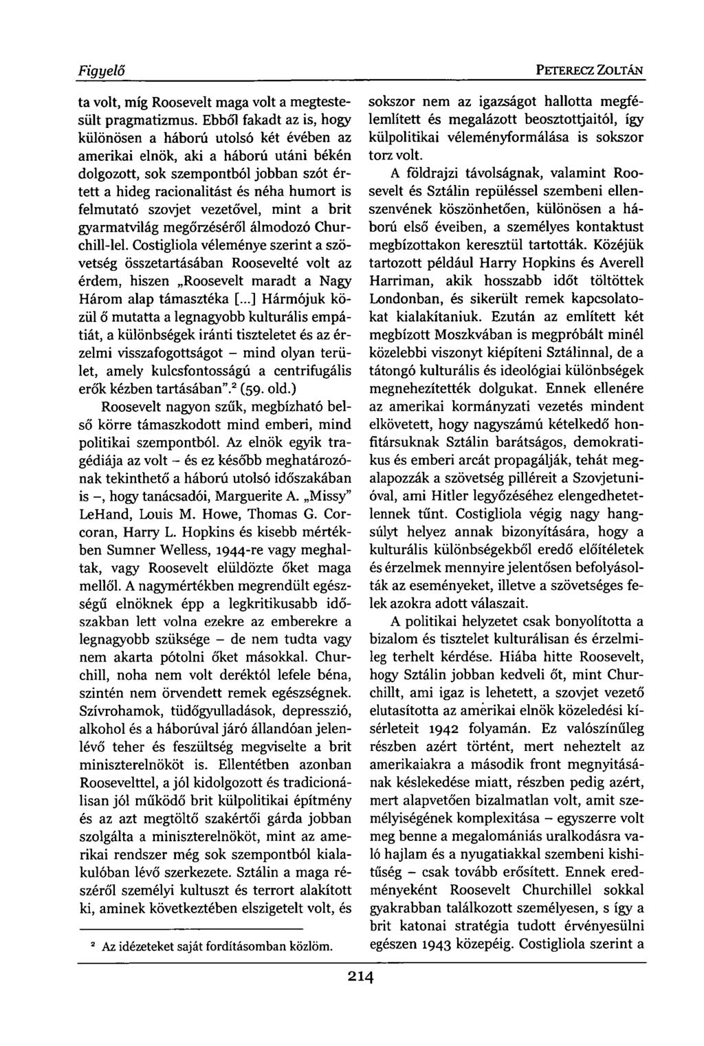 Figyelő ta volt, míg Roosevelt maga volt a megtestesült pragmatizmus.