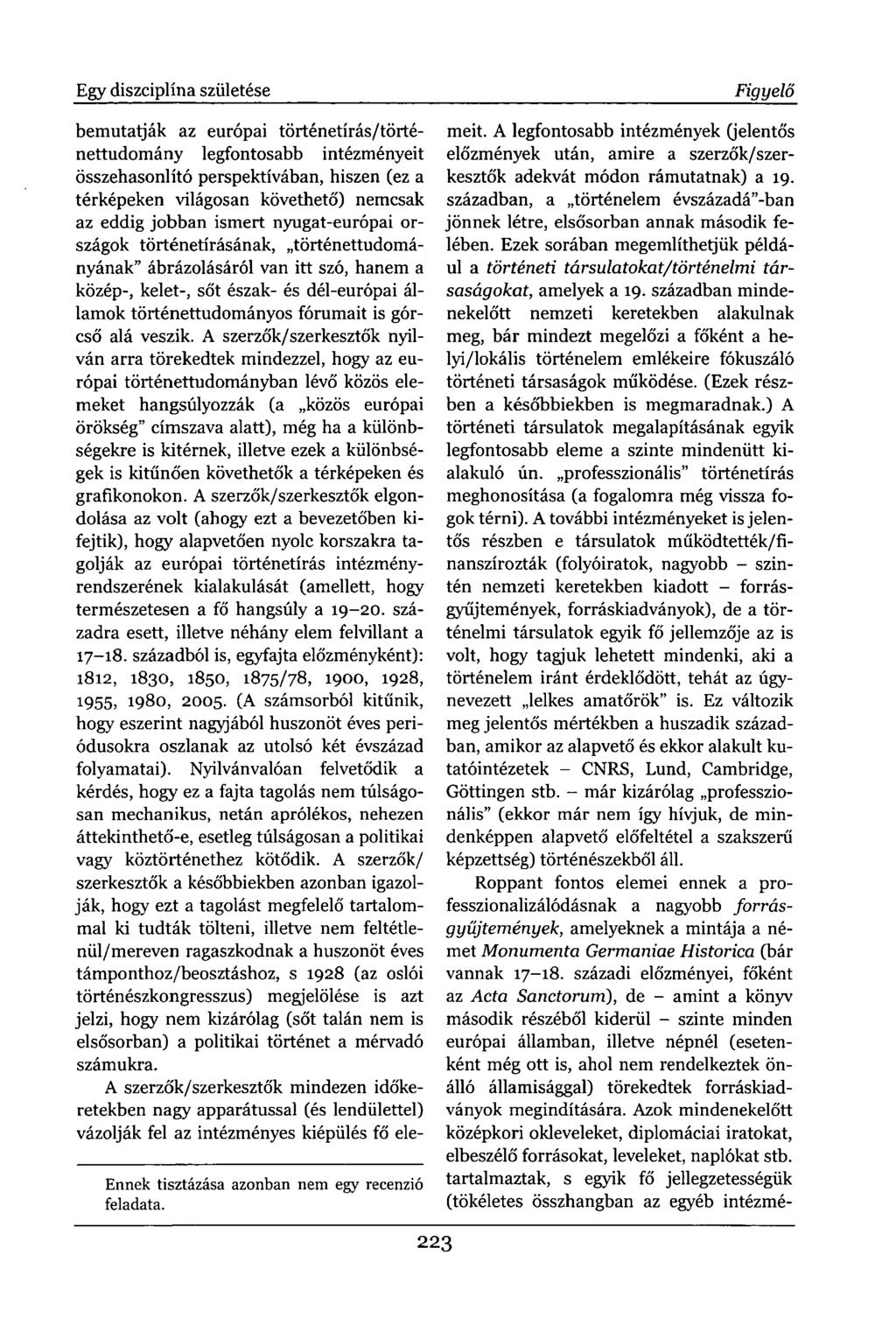 Egy diszciplína születése Figyelő bemutatják az európai történetírás/történettudomány legfontosabb intézményeit összehasonlító perspektívában, hiszen (ez a térképeken világosan követhető) nemcsak az