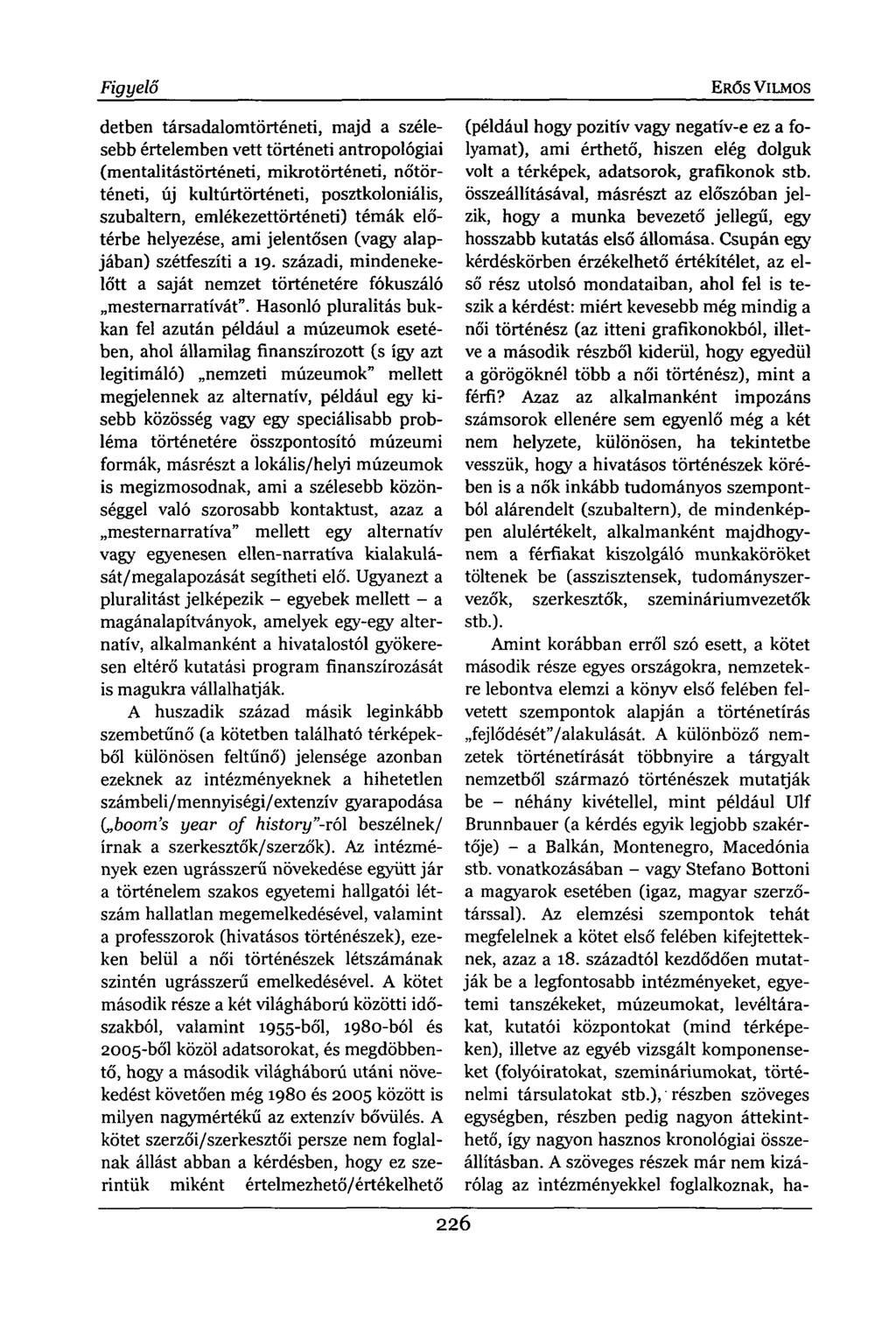 Figyelő detben társadalomtörténeti, majd a szélesebb értelemben vett történeti antropológiai (mentalitástörténeti, mikrotörténeti, nőtörténeti, új kultúrtörténeti, posztkoloniális, szubaltern,