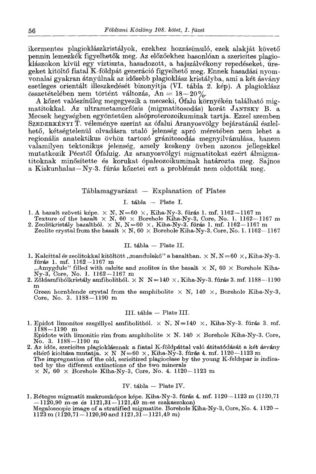 56 Földtani Közlöny 108. kötet, 1. füzet ikermentes plagioklászkristályok, ezekhez hozzásimuló, ezek alakját követő pennin lemezkék figyelhetők meg.