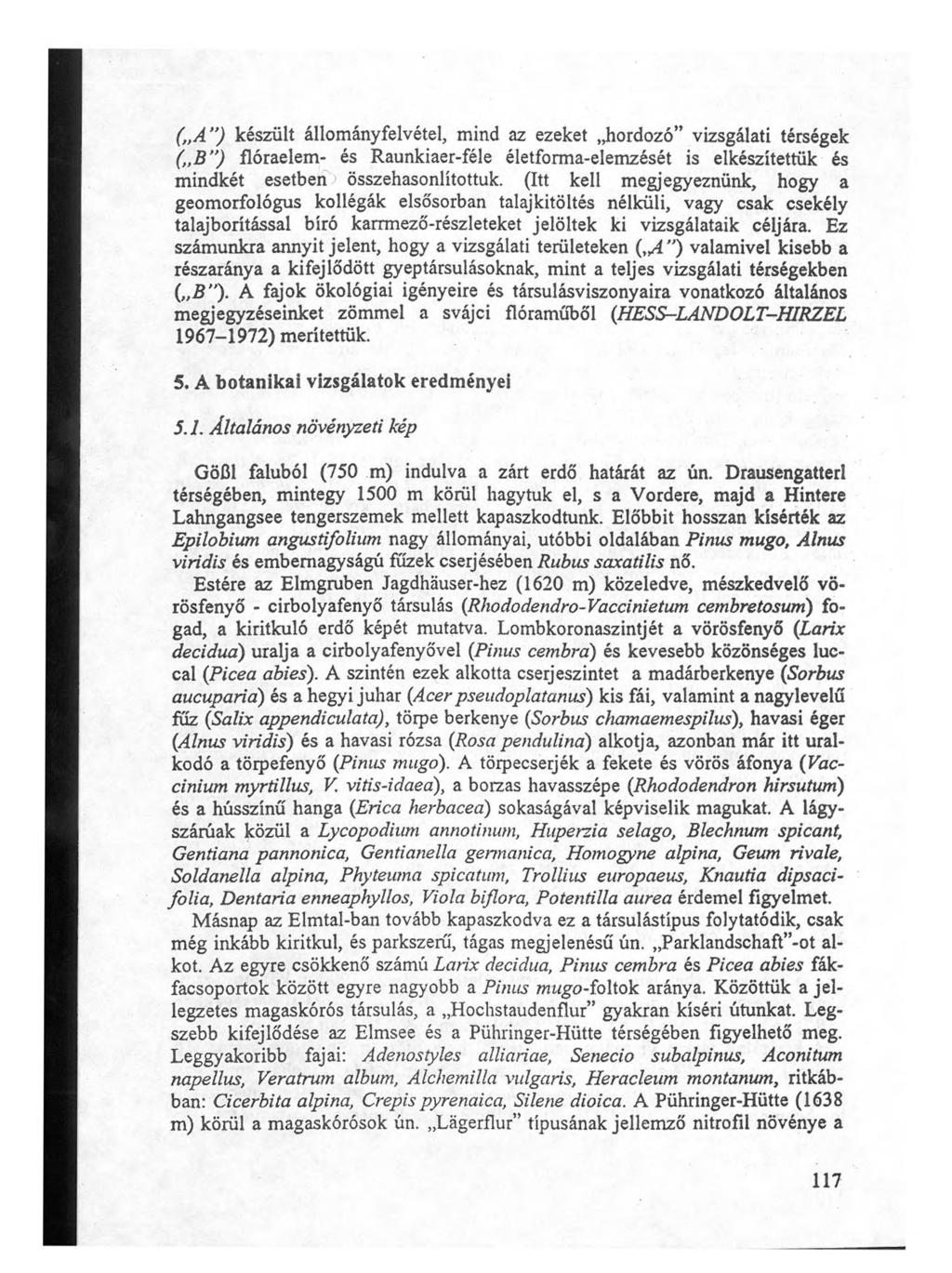 ( A ) készült állományfelvétel, mind az ezeket hordozó vizsgálati térségek ( B ) flóraelem- és Raunkiaer-féle életforma-elemzését is elkészítettük és mindkét esetben összehasonlítottuk.