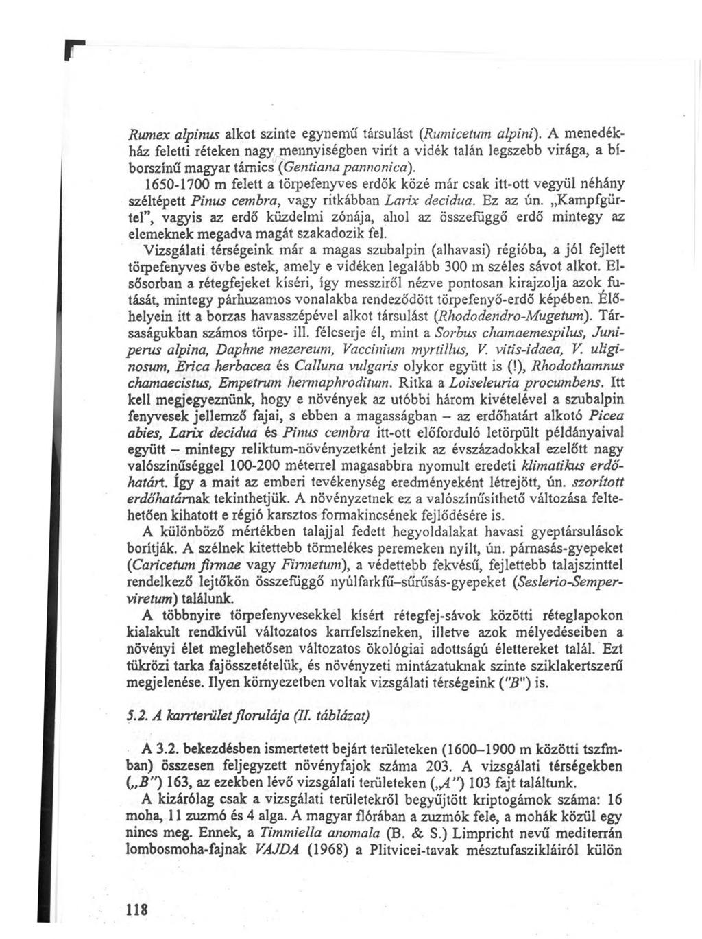 r Rumex alpinus alkot szinte egynemű társulást (Rumicetwn alpini). A menedékház feletti réteken nagy mennyiségben virít a vidék talán legszebb virága, a bíborszínű magyar tárnics (Gentiana pannoniad).