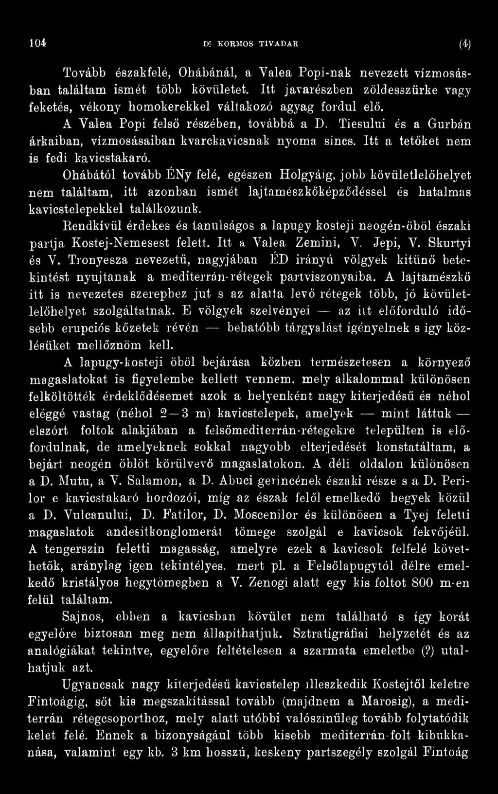 Tiesului és a Gurbán árkaiban, vízmosásaiban kvarckavicsnak nyoma sincs. Itt a tetőket nem is fedi kavicstakaró.