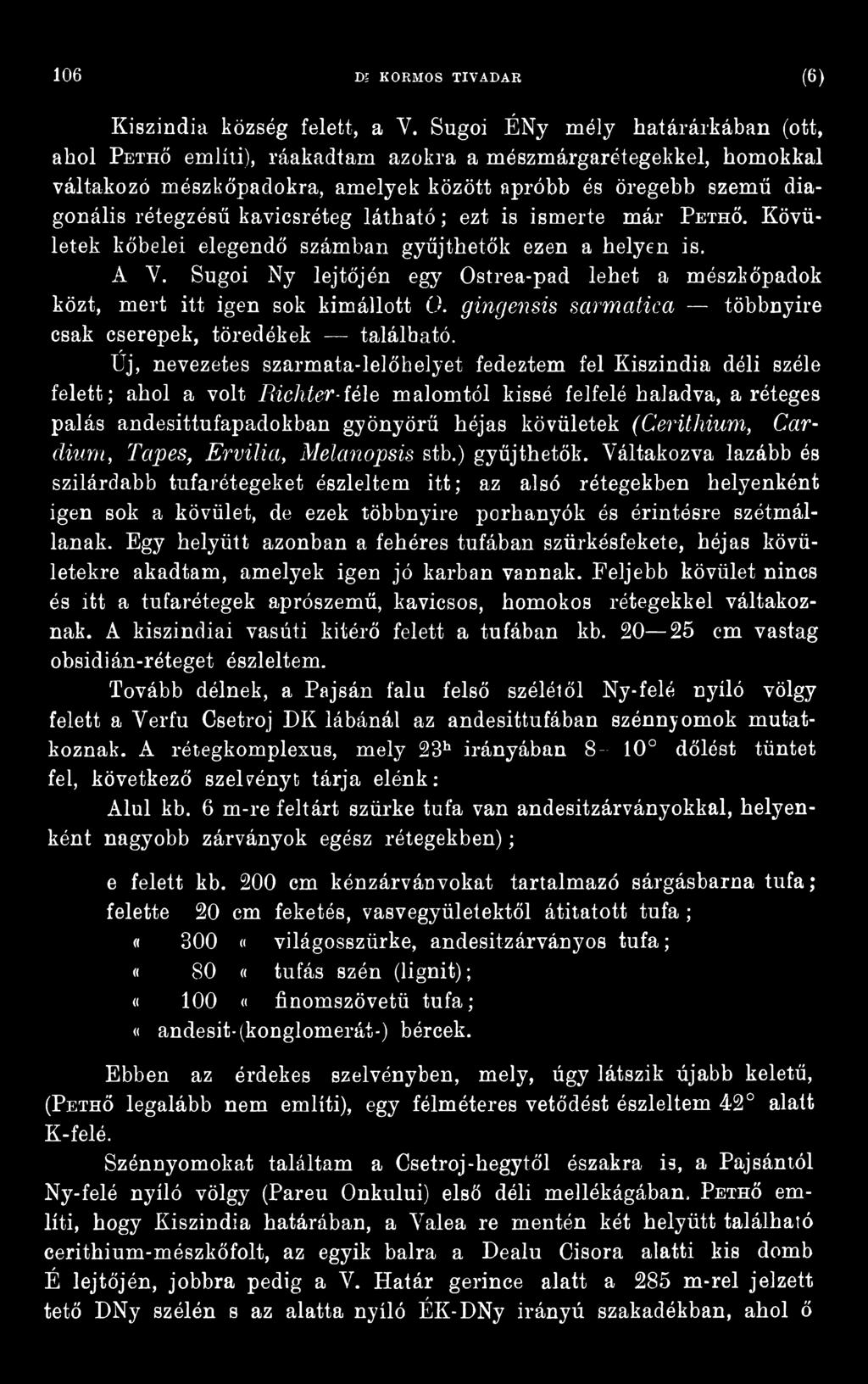 Új, nevezetes szarmata-lelőhelyet fedeztem fel Kiszindia déli széle felett; ahol a volt Richter-féle malomtól kissé felfelé haladva, a réteges palás andesittufapadokban gyönyörű héjas kövületek