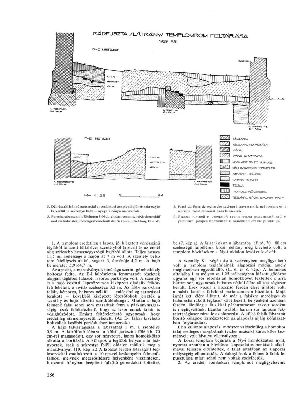 м^ г 5 5. Déli-északi irányú metszetfal a románkori templomhajón és sekrestyén keresztül; a sekrestye kelet nyugati irányú metszetfala. 5. Forschgrabenschnilt Richtung S-N durch das romanischekirchenschiff und die Sakristei;Forschgrabenschnitt der Sakristei, Richtung О W.