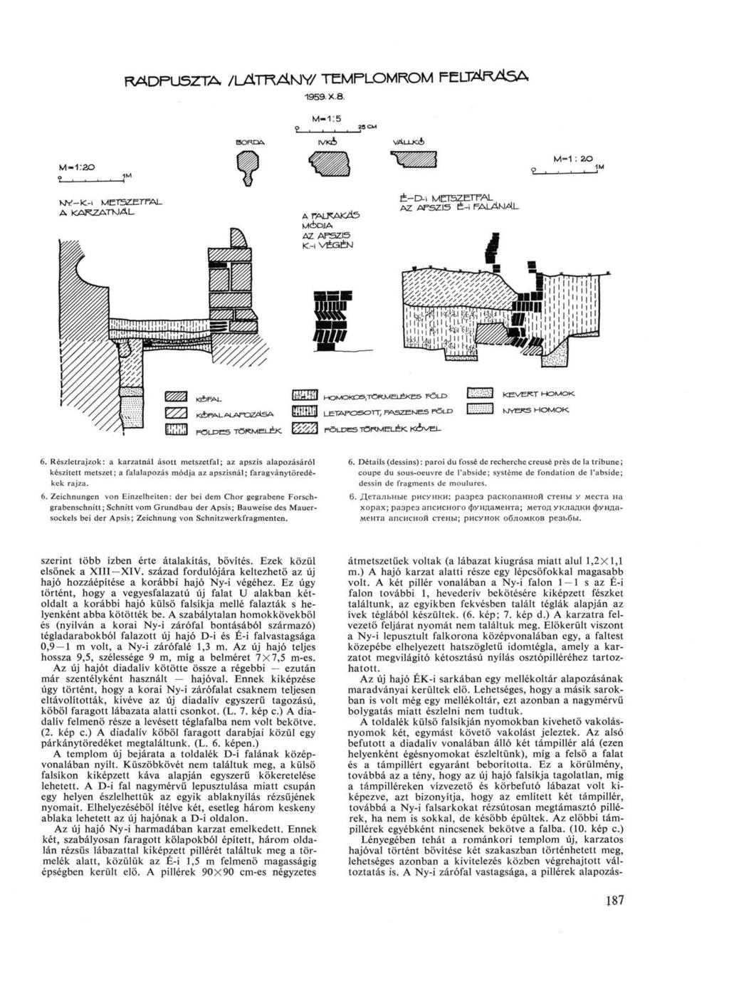 6. Részletrajzok: a karzatnál ásott metszetfal; az apszis alapozásáról készített metszet ; a falalapozás módja az apszisnál ; faragványtöredékek rajza. 6.